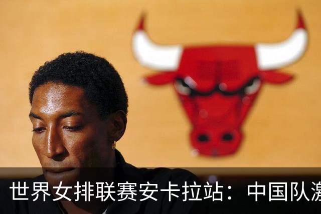世界女排联赛安卡拉站：中国队激战五局不敌土耳其