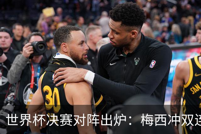 世界杯决赛对阵出炉：梅西冲双连冠 西班牙只丢1球