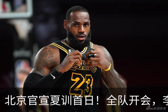 北京官宣夏训首日！全队开会，李楠已上任，翟晓川赵睿等主力都在