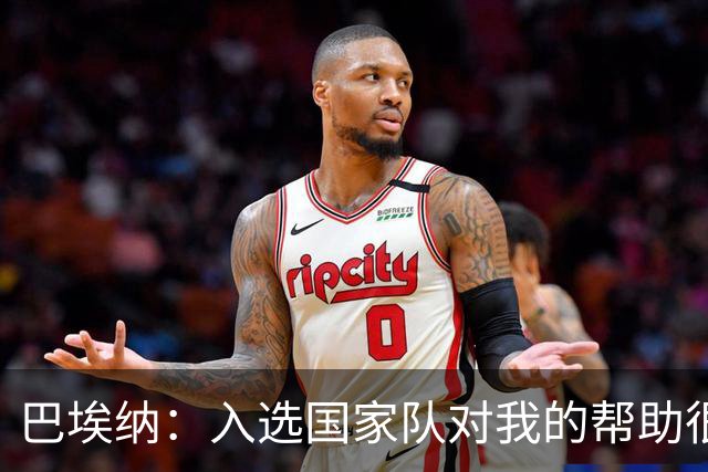 巴埃纳：入选国家队对我的帮助很大；希望对阵佛得角时能首发出战