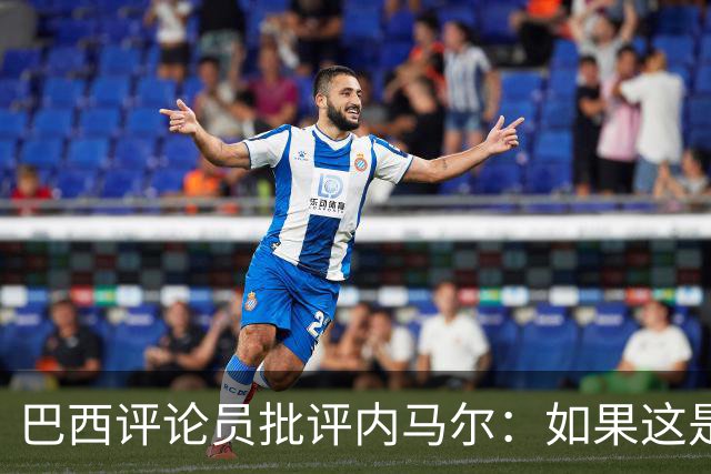 巴西评论员批评内马尔：如果这是哭鼻子世界杯，那我们早就夺冠了
