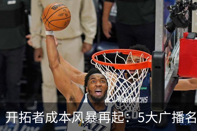 开拓者成本风暴再起：5大广播名嘴集体离队，老板省钱策略引发强烈反差