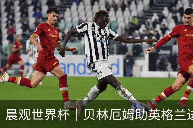 晨观世界杯｜贝林厄姆助英格兰进四强 阿根廷将战瑞士