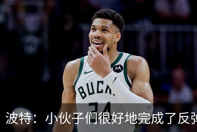 波特：小伙子们很好地完成了反弹 不认为变阵是在赌博