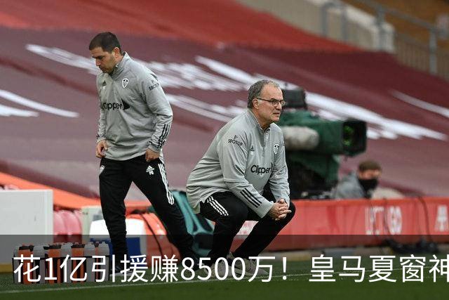 花1亿引援赚8500万！皇马夏窗神操作，不靠老板硬砸两大巨星