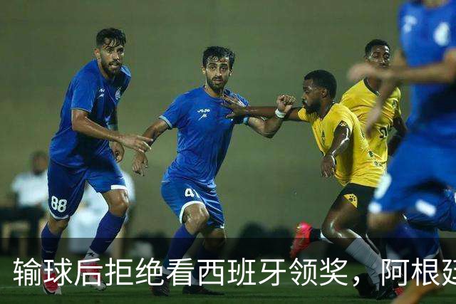 输球后拒绝看西班牙领奖，阿根廷队背对领奖台挨批：没品！