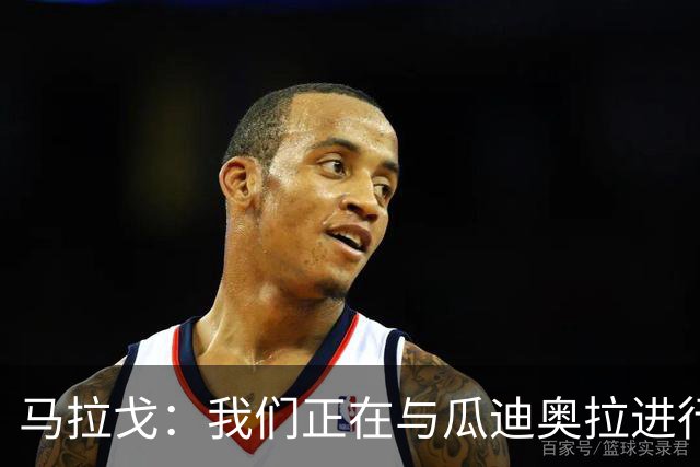 马拉戈：我们正在与瓜迪奥拉进行谈判，但并不意味着一定能成